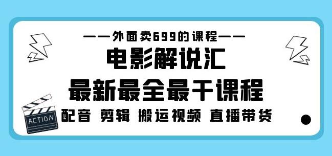 外面卖699的电影解说汇最新最全最干课程：电影配音剪辑搬运视频直播带货-云帆项目库