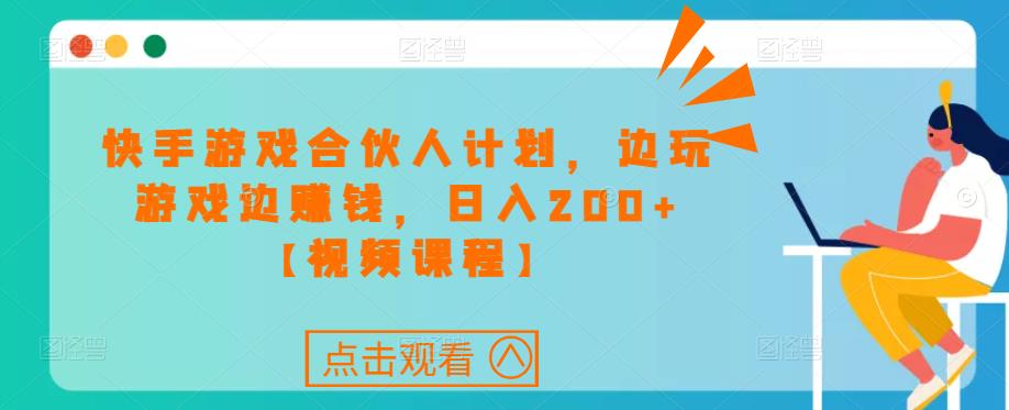 快手游戏合伙人计划项目，边玩游戏边赚钱，日入200+【视频课程】-云帆项目库