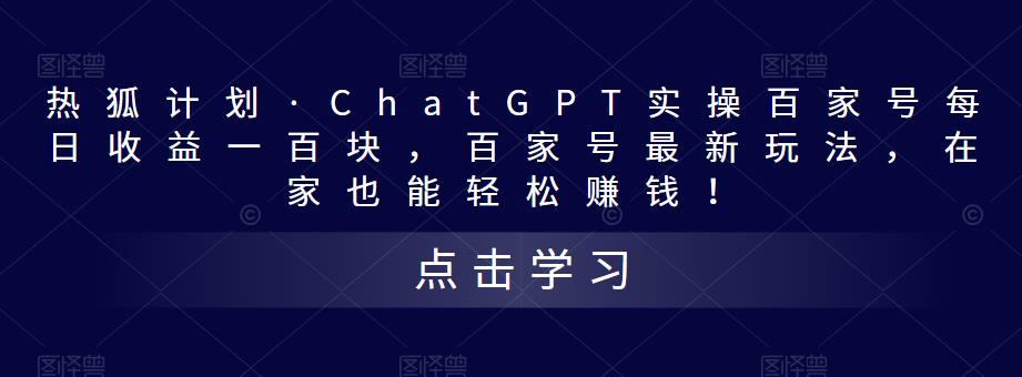 热狐计划·ChatGPT实操百家号每日收益一百块，百家号最新玩法，在家也能轻松赚钱！-云帆项目库