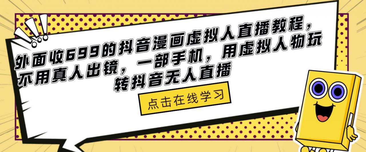 外面收699的抖音漫画虚拟人直播教程，不用真人出镜，一部手机，用虚拟人物玩转抖音无人直播-云帆项目库