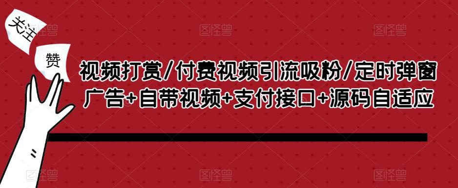 视频打赏/付费视频引流吸粉/定时弹窗广告+自带视频+支付接口+源码自适应-云帆项目库