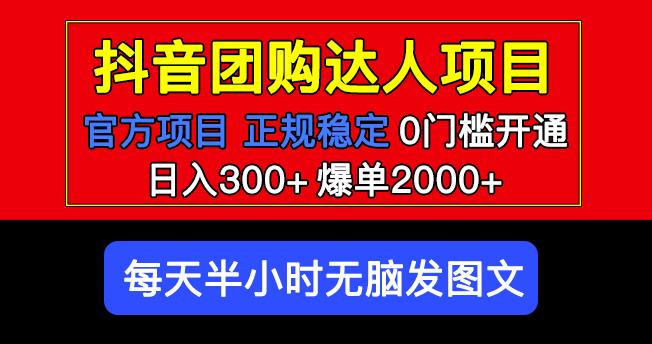 官方扶持正规项目抖音团购达人日入300+爆单2000+0门槛每天半小时发图文-云帆项目库