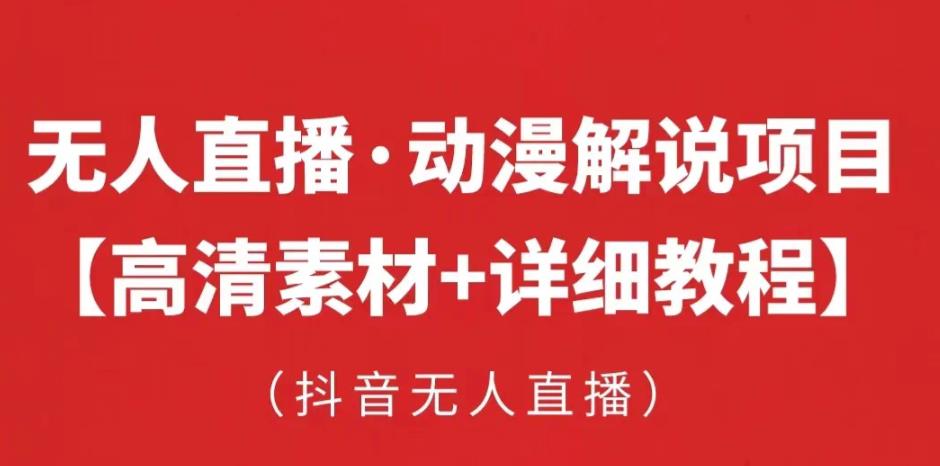 抖音无人直播·动漫解说项目，吸金挂机躺赚可落地实操【工具+素材+教程】-云帆项目库