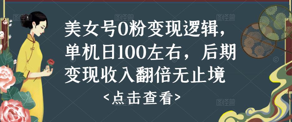 美女号0粉变现逻辑，单机日100左右，后期变现收入翻倍无止境-云帆项目库