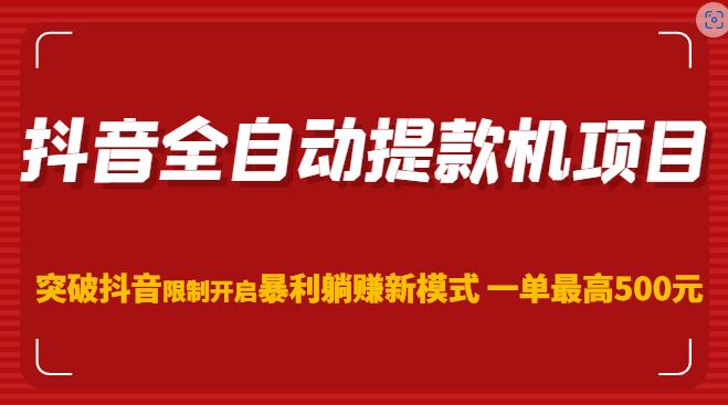 抖音全自动提款机项目，突破抖音限制开启暴利躺赚新模式一单最高500元（第二期）-云帆项目库