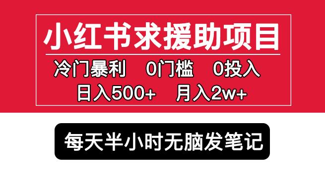 小红书求援助项目，冷门但暴利0门槛无脑发笔记日入500+月入2w可多号操作-云帆项目库