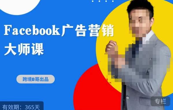 跨境b哥·2023Facebook广告营销大师课，挖掘广告商机，寻找精准客户-云帆项目库