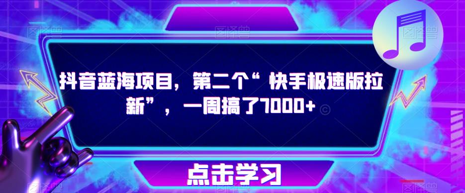 抖音蓝海项目，第二个“快手极速版拉新”，一周搞了7000+【揭秘】-云帆项目库