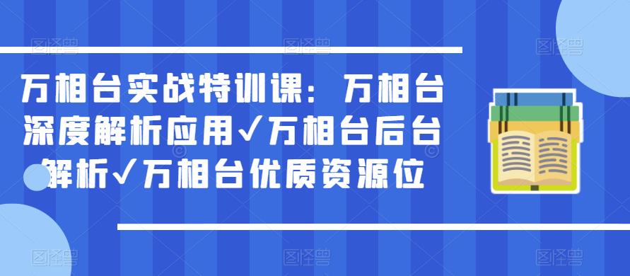 万相台实战特训课：万相台深度解析应用✔万相台后台解析✔万相台优质资源位-云帆项目库