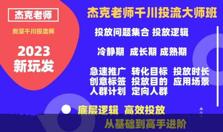 杰克老师千川投流大师班，从基础到高手进阶，底层逻辑，高效投放-云帆项目库