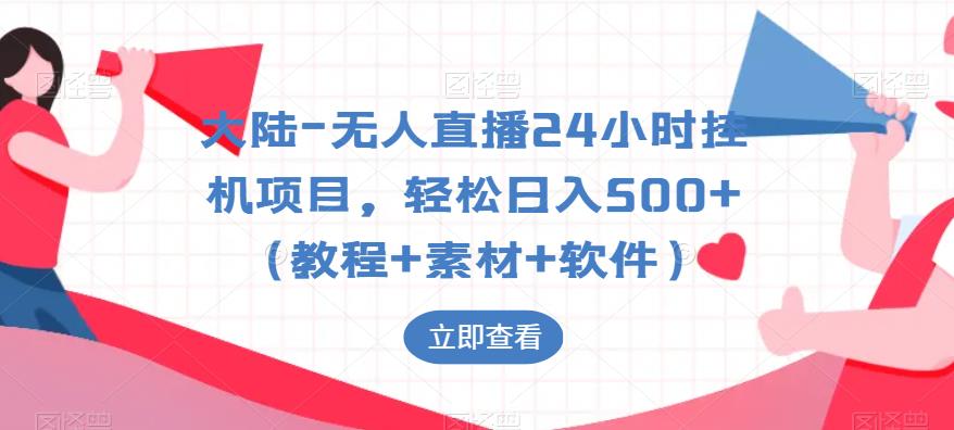 大陆-无人直播24小时挂机项目，轻松日入500+（教程+素材+软件）-云帆项目库