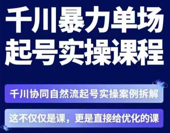 茂隆·章同学千川单场起号实操课，​千川协同自然流起号实操案例拆解，解密起号核心算法6件套-云帆项目库