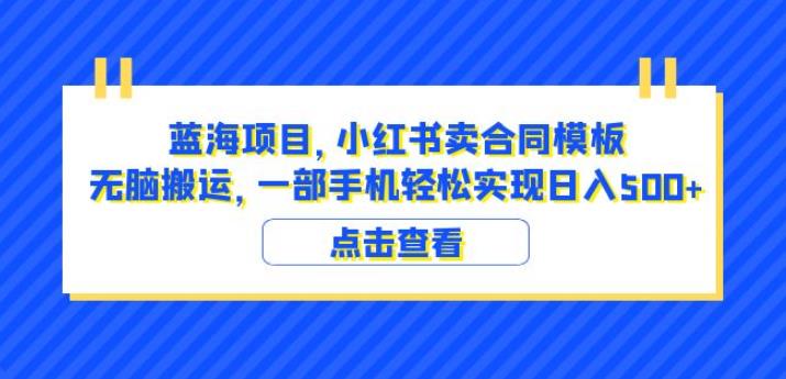 蓝海项目小红书卖合同模板无脑搬运一部手机日入500+（教程+4000份模板）【揭秘】-云帆项目库