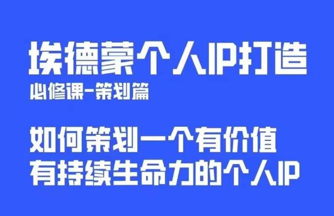 埃德蒙普通人都能起飞的个人IP策划课，如何策划一个优质个人IP-云帆项目库