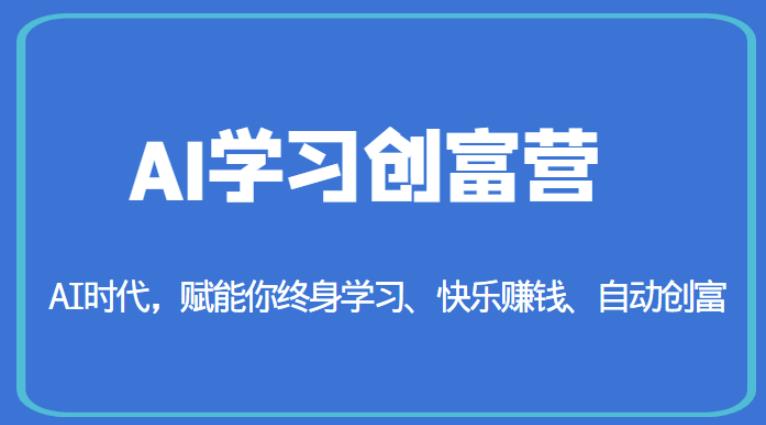 AI学习创富营-AI时代，赋能你终身学习、快乐赚钱、自动创富-云帆项目库