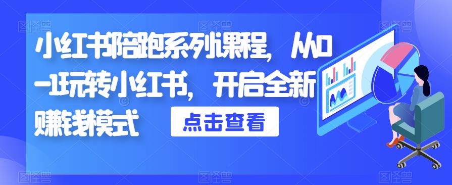 小红书陪跑系列课程，从0-1玩转小红书，开启全新赚钱模式-云帆项目库