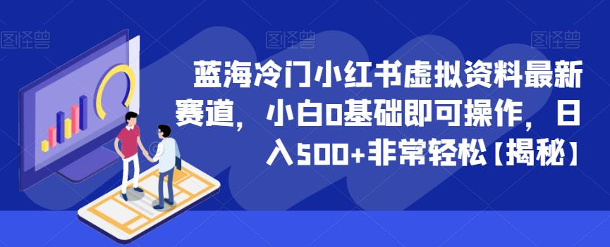 蓝海冷门小红书虚拟资料最新赛道，小白0基础即可操作，日入500+非常轻松【揭秘】-云帆项目库