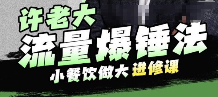 许老大流量爆锤法，小餐饮做大进修课，一年1000家店亲身案例大公开-云帆项目库