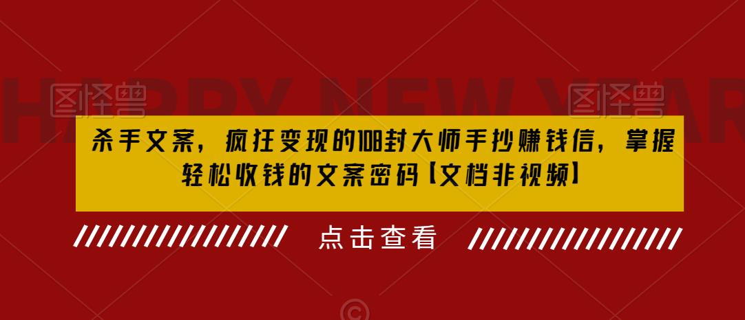 杀手文案，疯狂变现的108封大师手抄赚钱信，掌握轻松收钱的文案密码【文档非视频】-云帆项目库