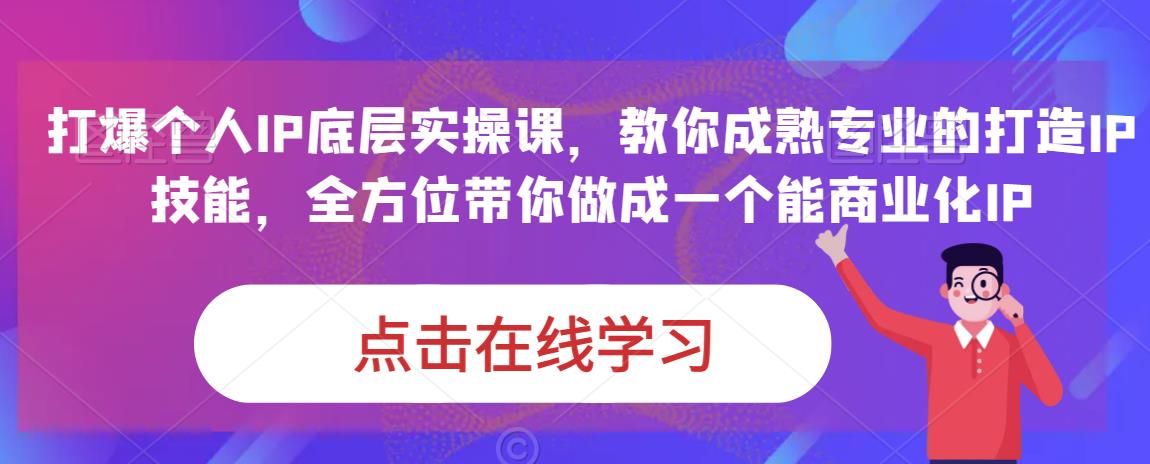 蟹老板·打爆个人IP底层实操课，教你成熟专业的打造IP技能，全方位带你做成一个能商业化IP-云帆项目库