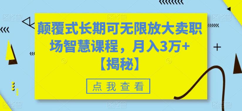 颠覆式长期可无限放大卖职场智慧课程，月入3万+【揭秘】-云帆项目库