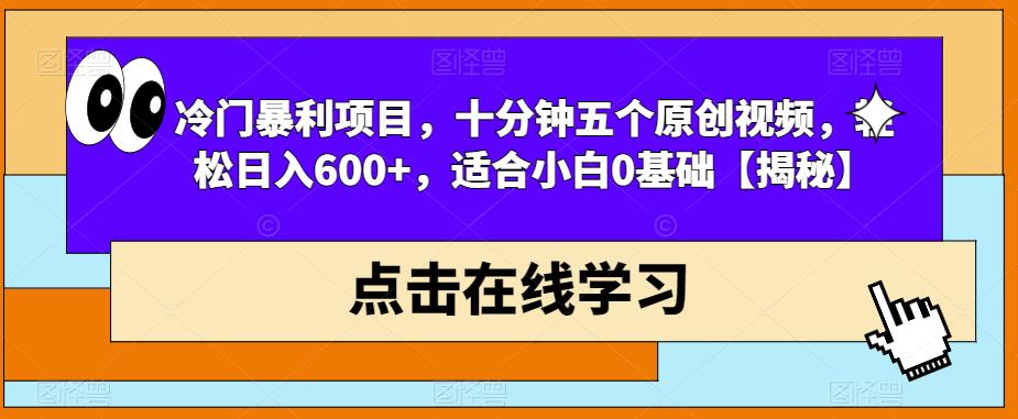 冷门暴利项目，十分钟五个原创视频，轻松日入600+，适合小白0基础【揭秘】-云帆项目库