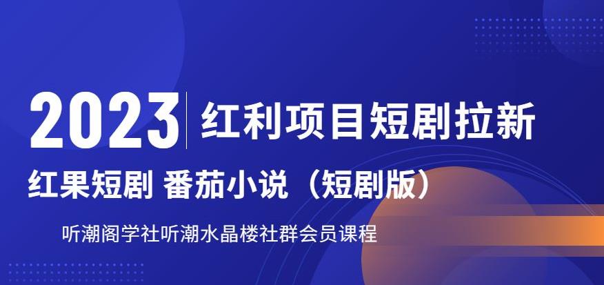 2023红利项目短剧拉新，听潮阁学社月入过万红果短剧番茄小说CPA拉新项目教程【揭秘】-云帆项目库