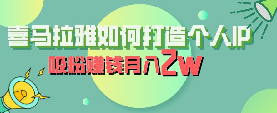 喜马拉雅如何打造个人IP，吸粉赚钱月入2W【揭秘】-云帆项目库