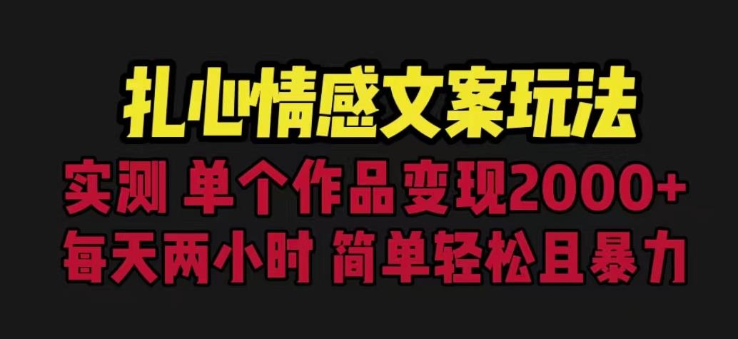 扎心情感文案玩法，单个作品变现5000+，一分钟一条原创作品，流量爆炸【揭秘】-云帆项目库