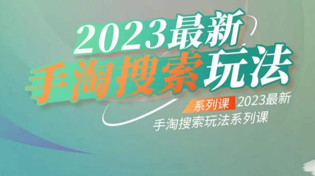 云创一方2023最新手淘搜索玩法，手淘搜索玩法系列课-云帆项目库