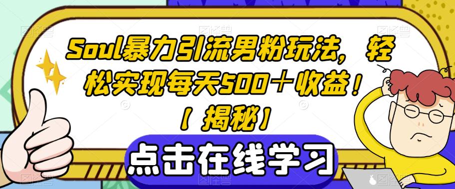 Soul暴力引流男粉玩法，轻松实现每天500＋收益！【揭秘】-云帆项目库