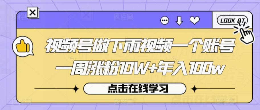 视频号做下雨视频一个账号一周涨粉10W+年入100w【揭秘】-云帆项目库