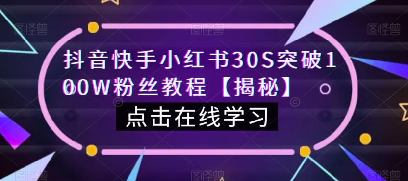 抖音快手小红书30S突破100W粉丝教程【揭秘】-云帆项目库