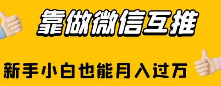 靠做微信互推，新手小白也能月入过万【揭秘】-云帆项目库