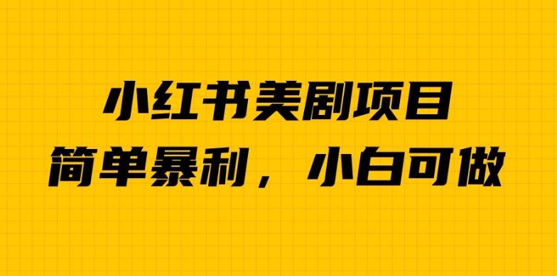 外面卖1980的小红书美剧项目，单日收益1000＋，小众暴利的赛道【揭秘】-云帆项目库