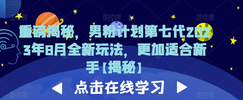 重磅揭秘，男粉计划第七代2023年8月全新玩法，更加适合新手-云帆项目库