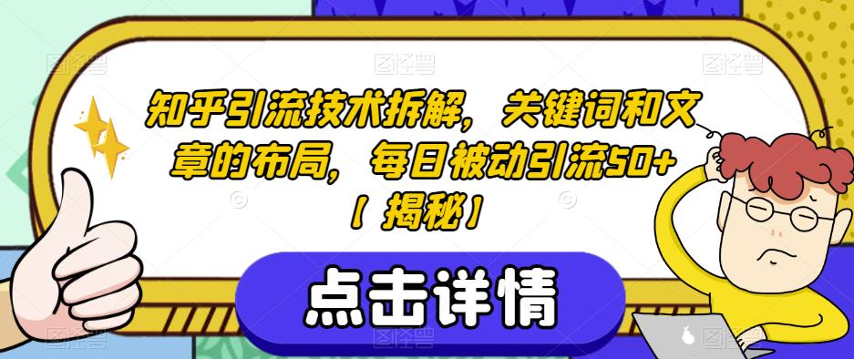 知乎引流技术拆解，关键词和文章的布局，每日被动引流50+【揭秘】-云帆项目库