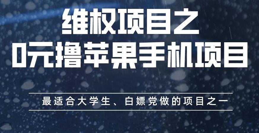 维权项目之0元撸苹果手机项目，最适合大学生、白嫖党做的项目之一【揭秘】-云帆项目库