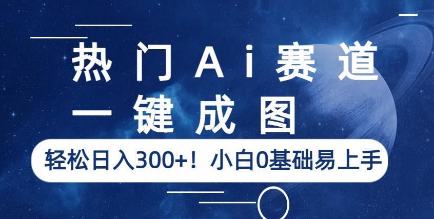 热门Ai赛道，一键成图，轻松日入300+！小白0基础易上手【揭秘】-云帆项目库