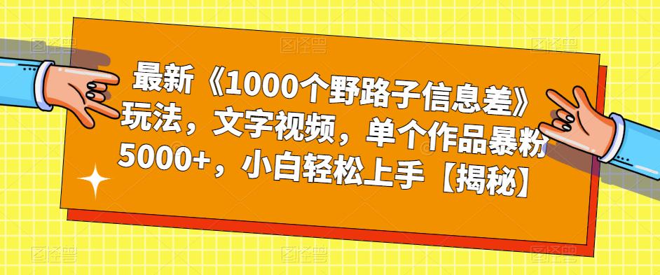 最新《1000个野路子信息差》玩法，文字视频，单个作品暴粉5000+，小白轻松上手【揭秘】-云帆项目库