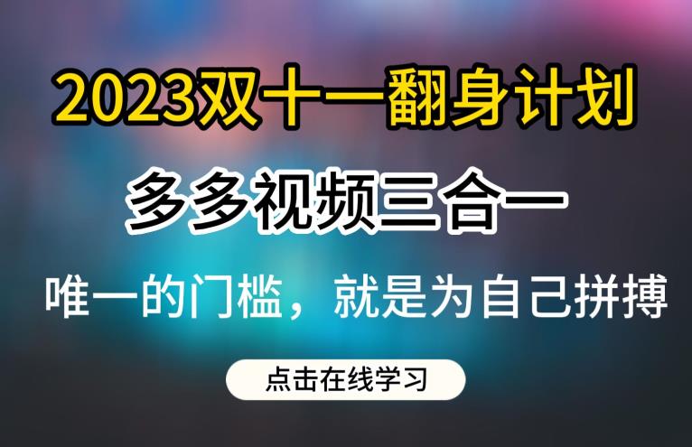 2023双十一翻身计划，多多视频带货三合一玩法教程【揭秘】-云帆项目库