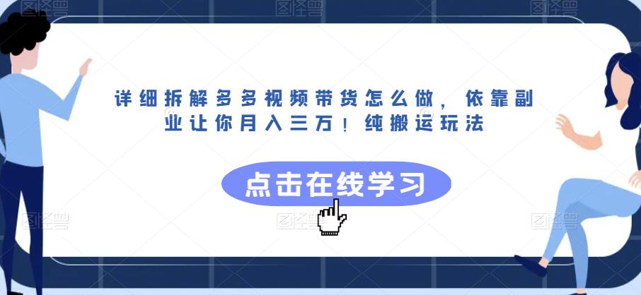 详细拆解多多视频带货怎么做，依靠副业让你月入三万！纯搬运玩法【揭秘】-云帆项目库