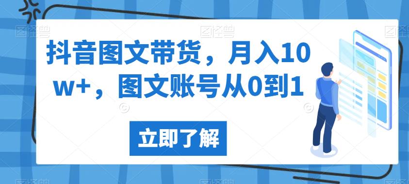 抖音图文带货，月入10w+，图文账号从0到1【揭秘】-云帆项目库