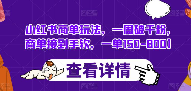 小红书商单玩法，一周破千粉，商单接到手软，一单150-800【揭秘】-云帆项目库