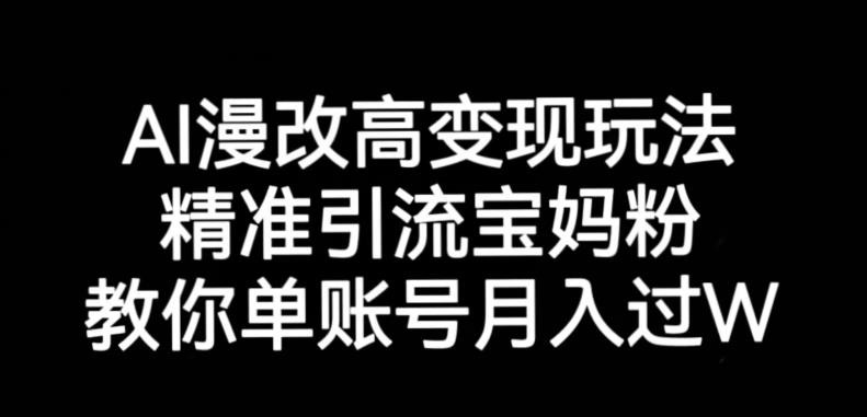 AI漫改头像高级玩法，精准引流宝妈粉，高变现打发单号月入过万【揭秘】-云帆项目库