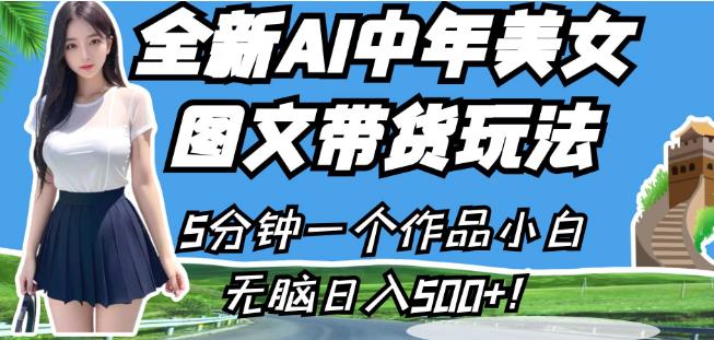 全新AI中年美女图文带货玩法，5分钟一个作品小白无脑日入500+【揭秘】-云帆项目库