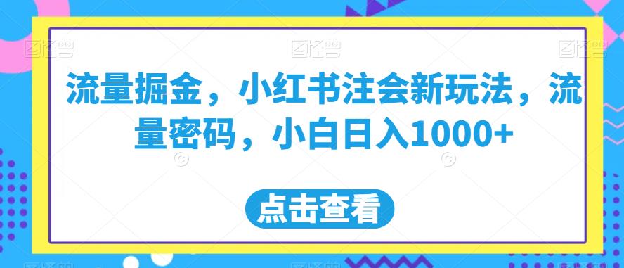 流量掘金，小红书注会新玩法，流量密码，小白日入1000+【揭秘】-云帆项目库