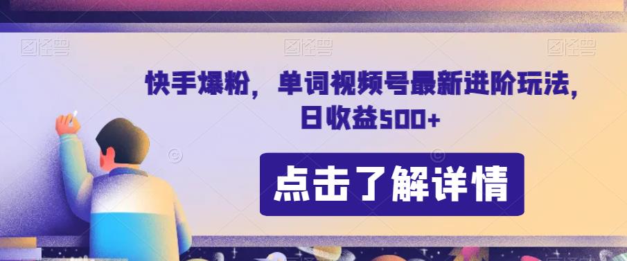 快手爆粉，单词视频号最新进阶玩法，日收益500+【揭秘】-云帆项目库