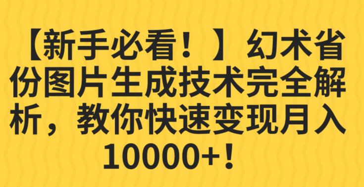 【新手必看！】幻术省份图片生成技术完全解析，教你快速变现并轻松月入10000+【揭秘】-云帆项目库