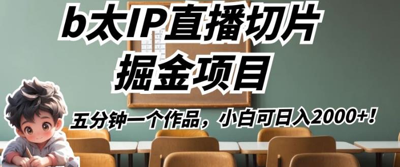 b太IP直播切片掘金项目，五分钟一个作品，小白可日入2000+【揭秘】-云帆项目库